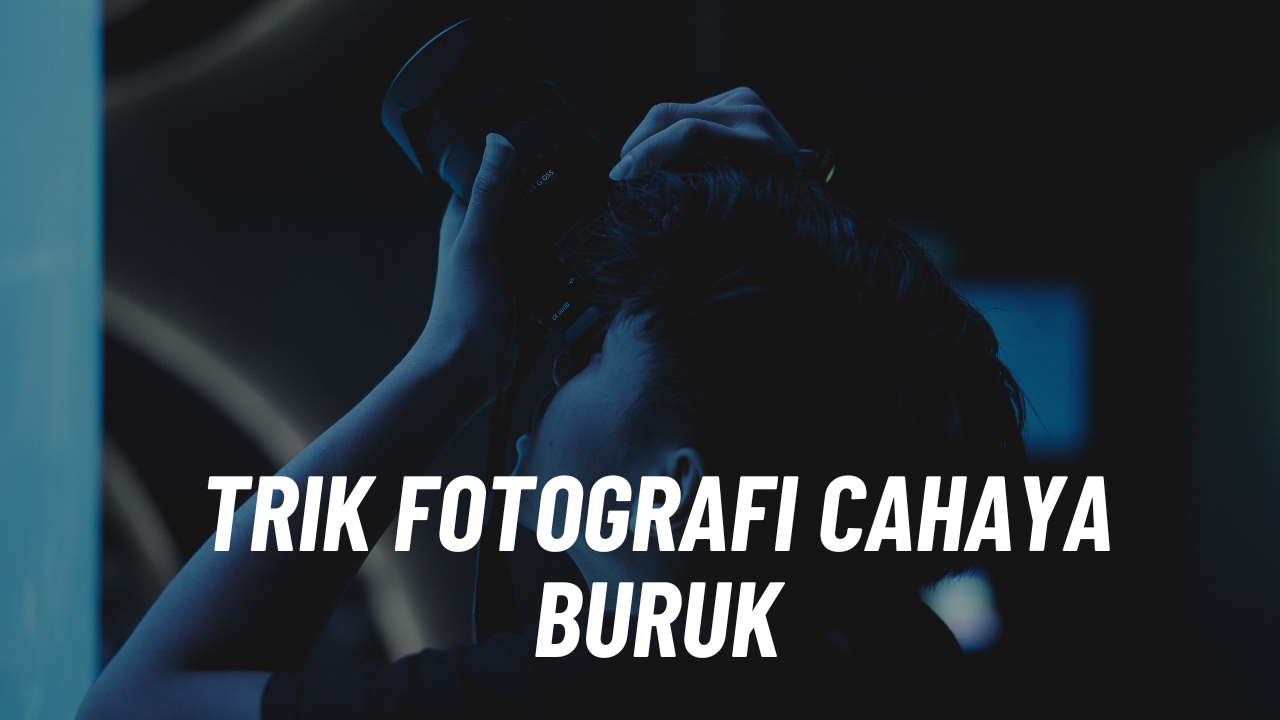 Trik fotografi dengan cahaya buruk